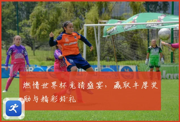 燃情世界杯竞猜盛宴，赢取丰厚奖励与精彩好礼
