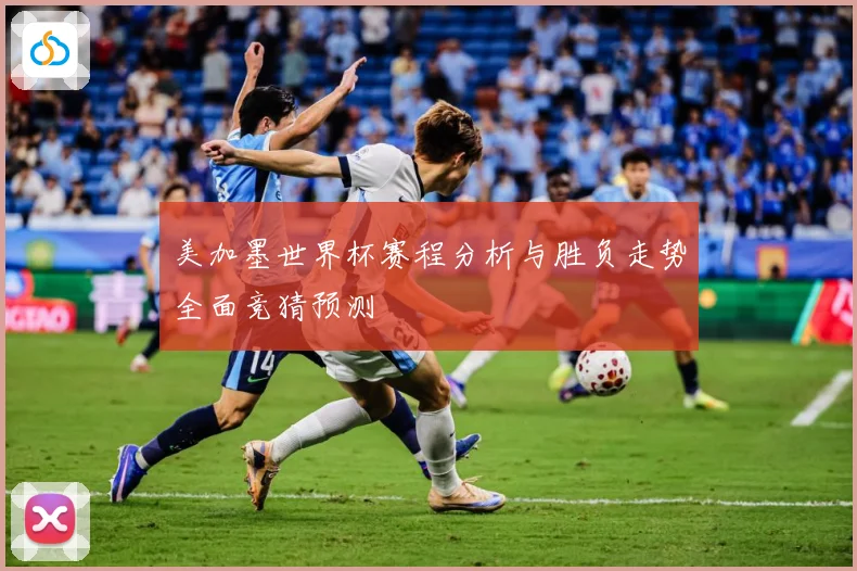 美加墨世界杯赛程分析与胜负走势全面竞猜预测