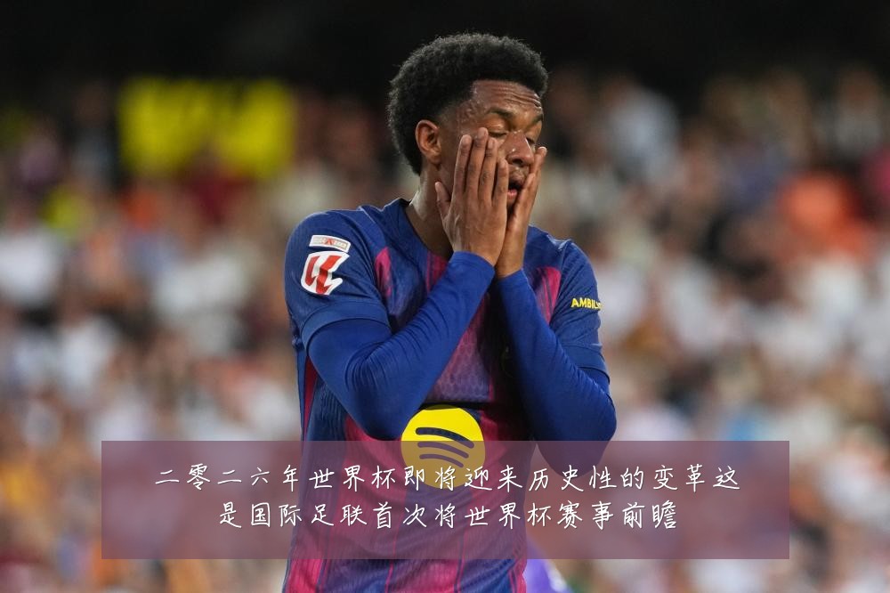 二零二六年世界杯即将迎来历史性的变革这是国际足联首次将世界杯赛事前瞻