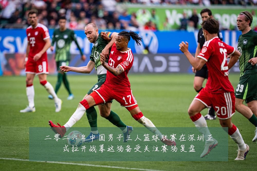 二零二六年中国男子三人篮球联赛在深圳正式拉开战幕这场备受关注赛场复盘