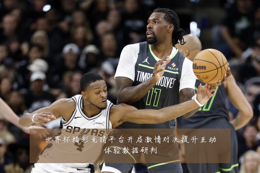 世界杯精彩竞猜平台开启激情对决提升互动体验数据研判
